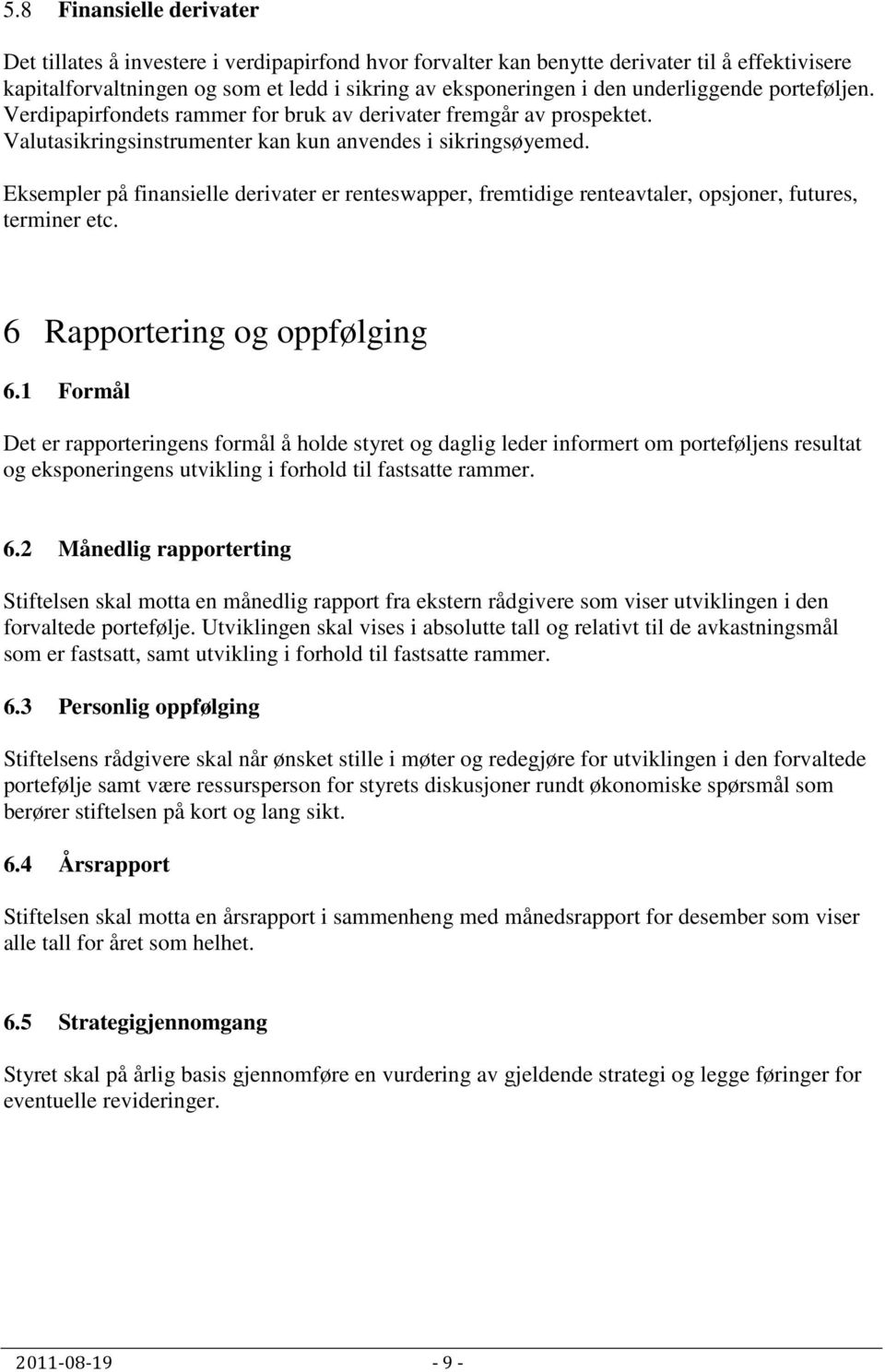 Eksempler på finansielle derivater er renteswapper, fremtidige renteavtaler, opsjoner, futures, terminer etc. 6 Rapportering og oppfølging 6.