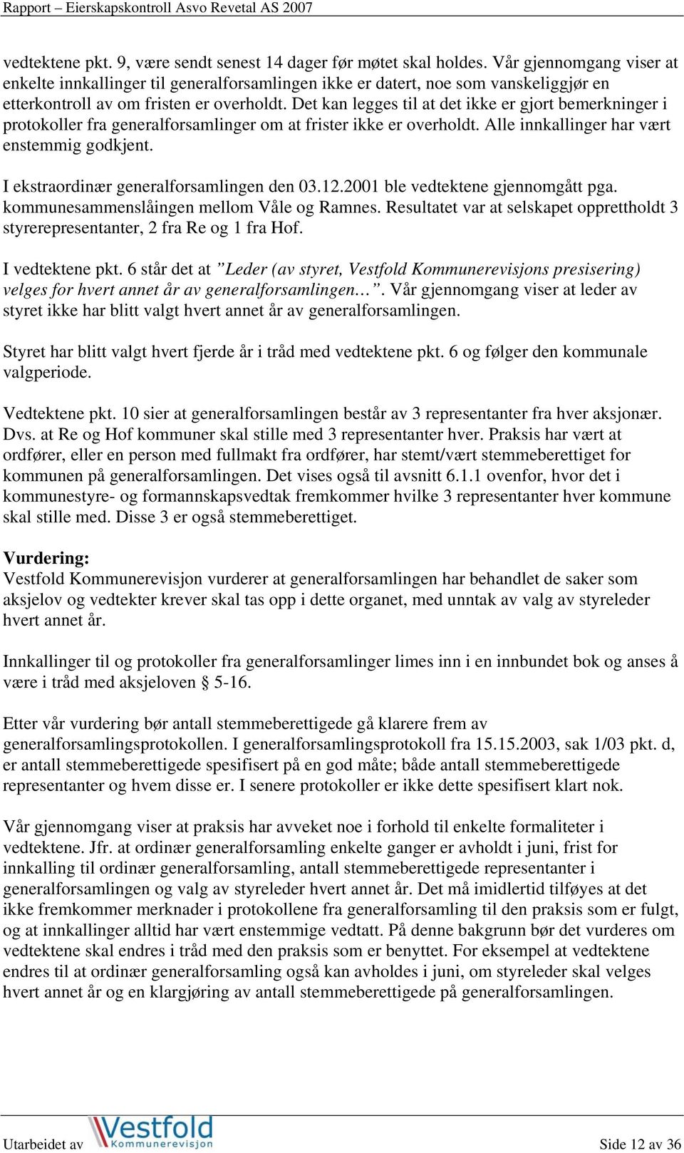 Det kan legges til at det ikke er gjort bemerkninger i protokoller fra generalforsamlinger om at frister ikke er overholdt. Alle innkallinger har vært enstemmig godkjent.