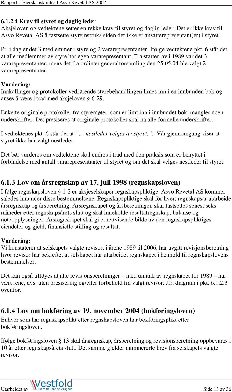 6 står det at alle medlemmer av styre har egen vararepresentant. Fra starten av i 1989 var det 3 vararepresentanter, mens det fra ordinær generalforsamling den 25.05.04 ble valgt 2 vararepresentanter.