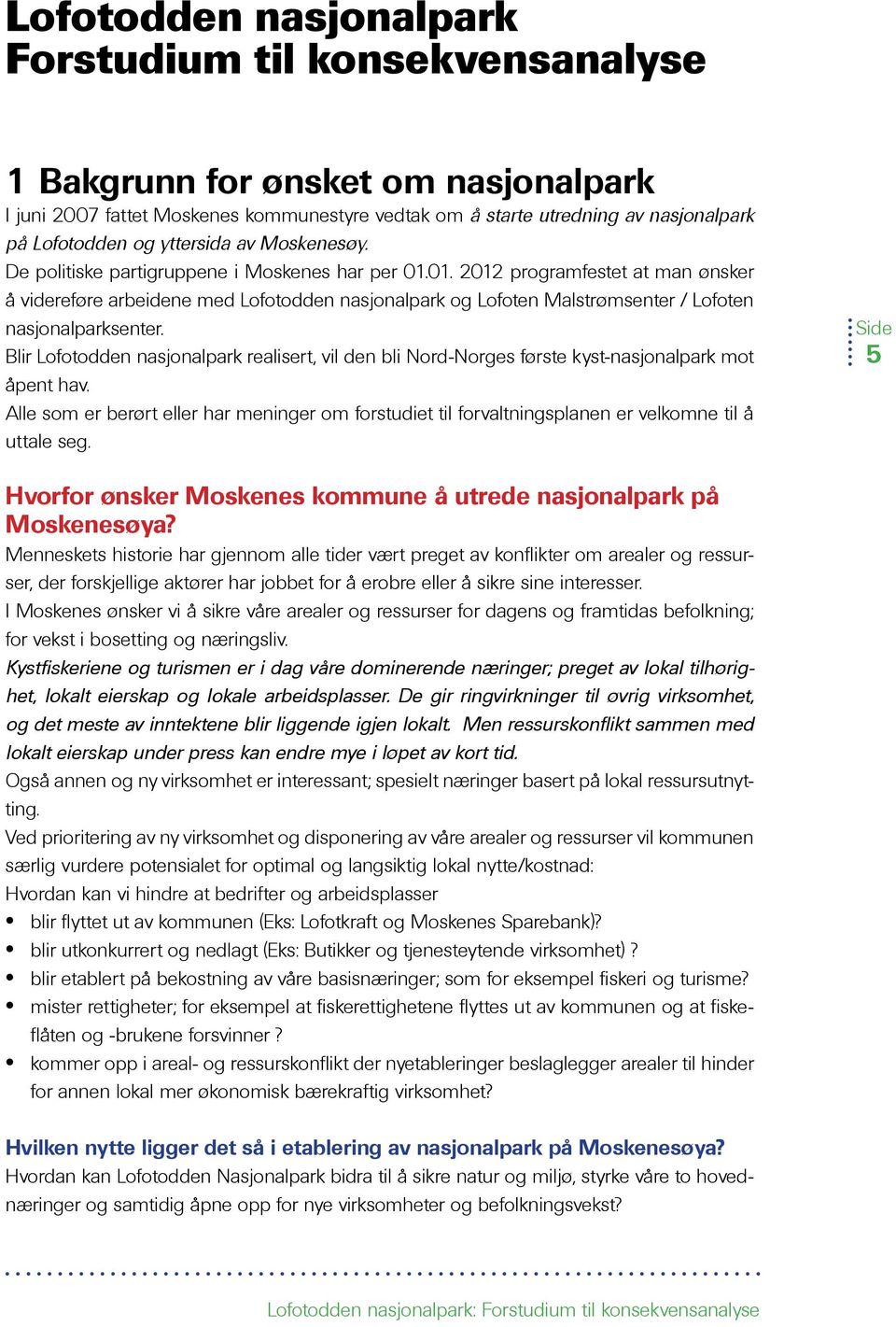 01. 2012 programfestet at man ønsker å videreføre arbeidene med Lofotodden nasjonalpark og Lofoten Malstrømsenter / Lofoten nasjonalparksenter.