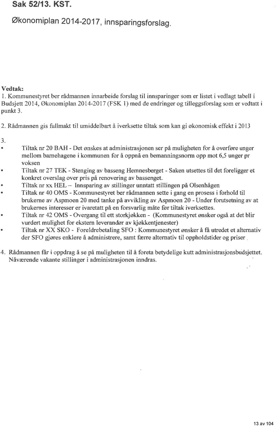 punkt 3. 2. Rådmannen gis fullmakt til umiddelbart å iverksette tiltak som kan gi økonomisk effekt i 2013 3.