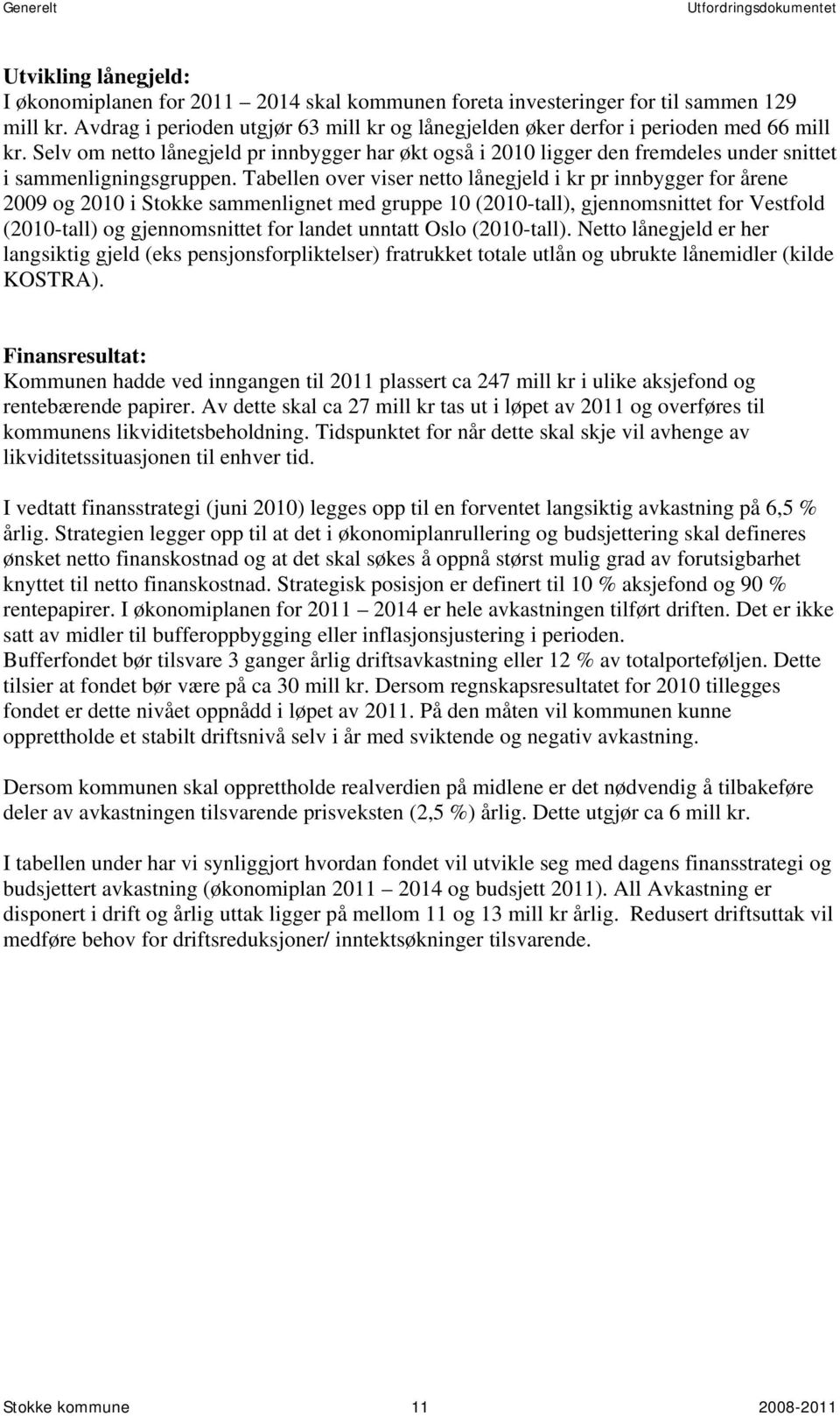 Selv om netto lånegjeld pr innbygger har økt også i 2010 ligger den fremdeles under snittet i sammenligningsgruppen.