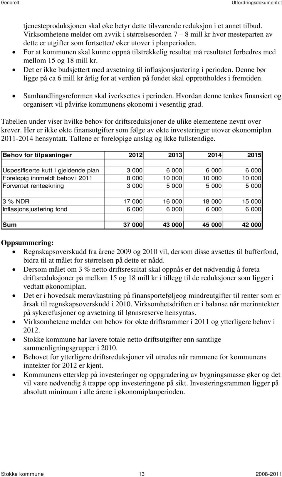 For at kommunen skal kunne oppnå tilstrekkelig resultat må resultatet forbedres med mellom 15 og 18 mill kr. Det er ikke budsjettert med avsetning til inflasjonsjustering i perioden.