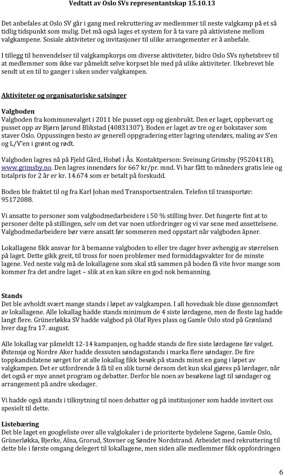 I tillegg til henvendelser til valgkampkorps om diverse aktiviteter, bidro Oslo SVs nyhetsbrev til at medlemmer som ikke var påmeldt selve korpset ble med på ulike aktiviteter.