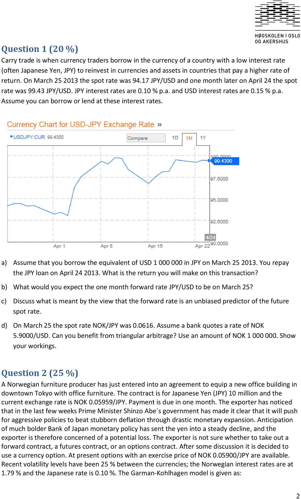 15 % p.a. Assume you can borrow or lend at these interest rates. a) Assume that you borrow the equivalent of USD 1 000 000 in JPY on March 25 2013. You repay the JPY loan on April 24 2013.