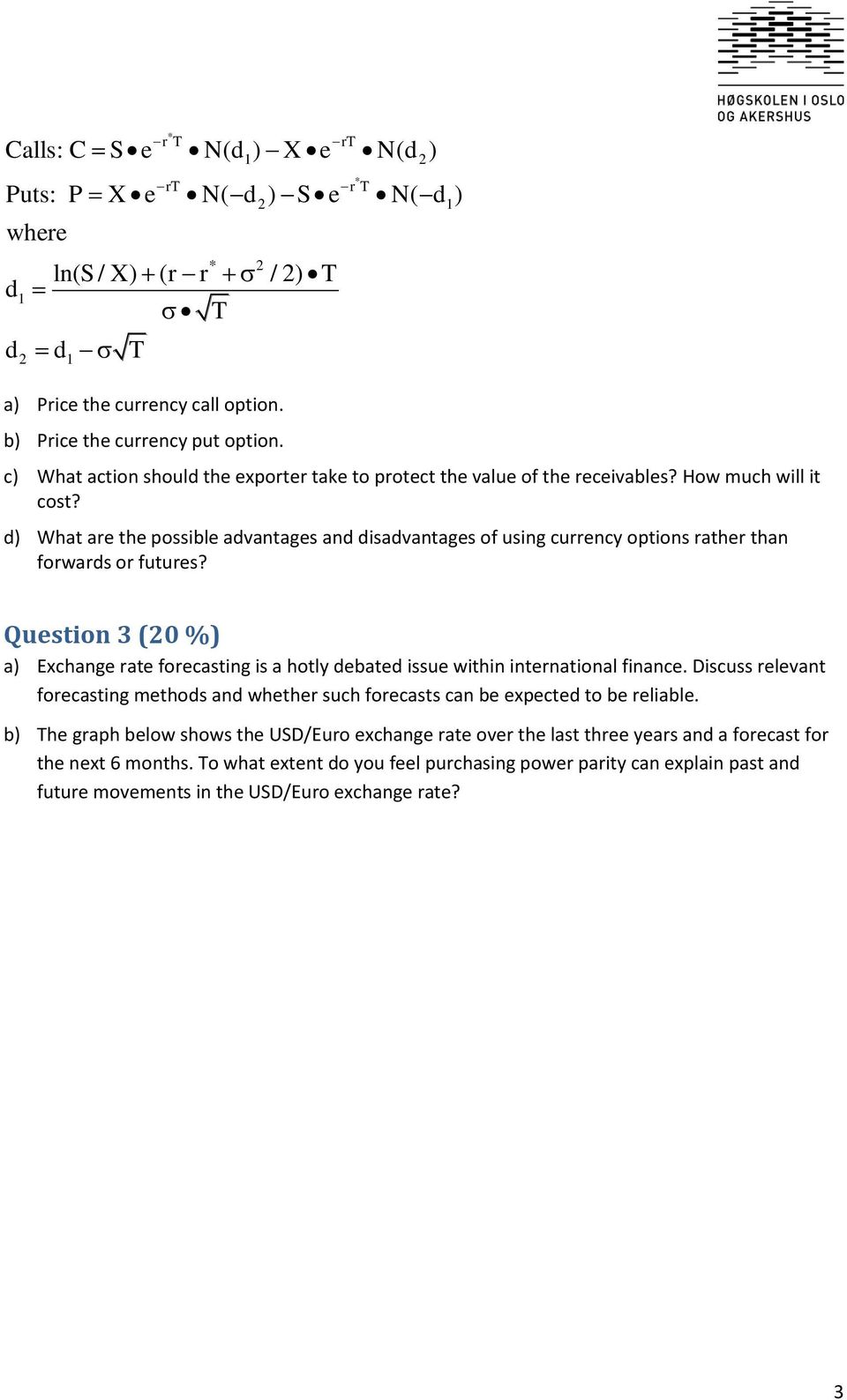 d) What are the possible advantages and disadvantages of using currency options rather than forwards or futures?