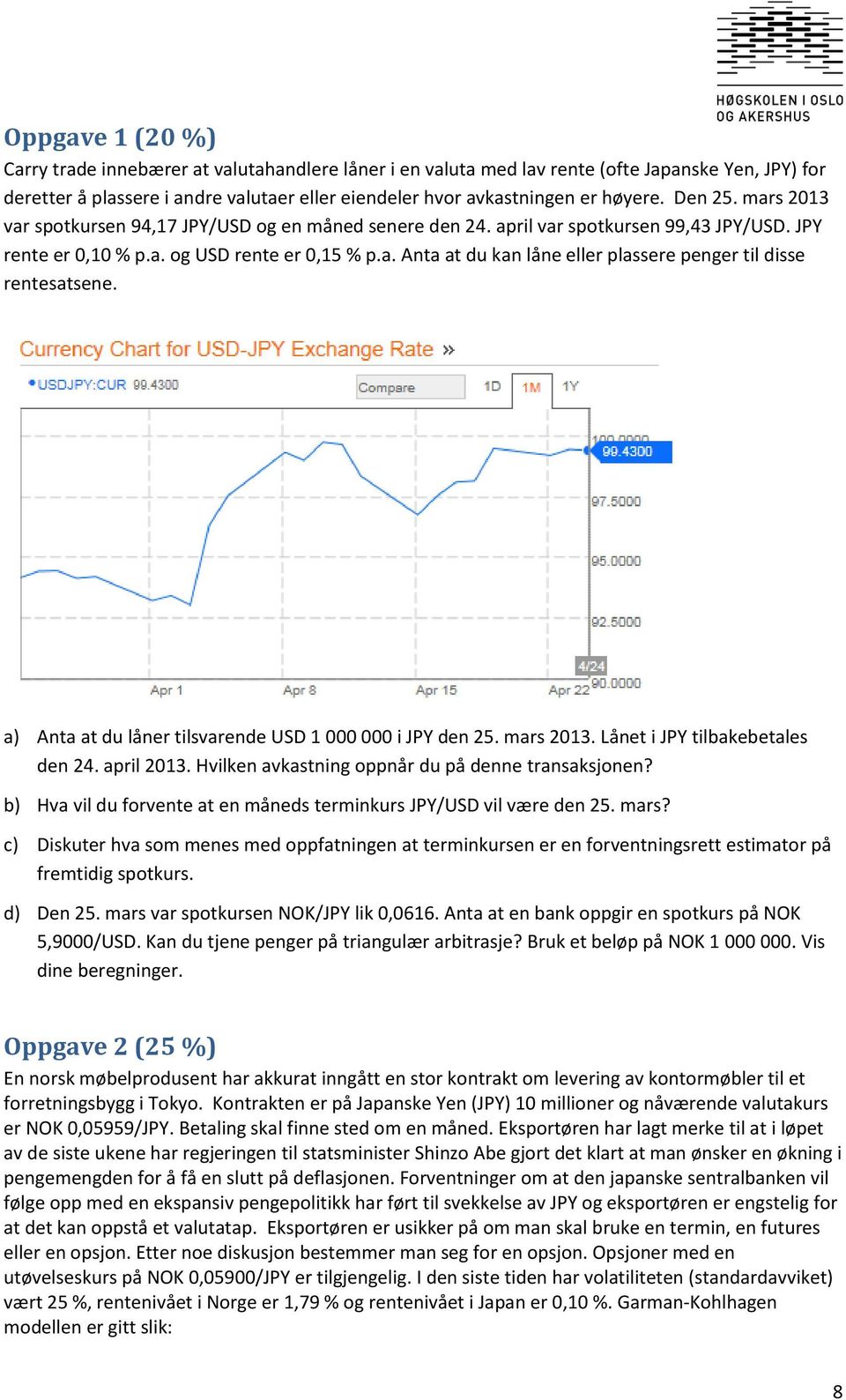 a) Anta at du låner tilsvarende USD 1 000 000 i JPY den 25. mars 2013. Lånet i JPY tilbakebetales den 24. april 2013. Hvilken avkastning oppnår du på denne transaksjonen?