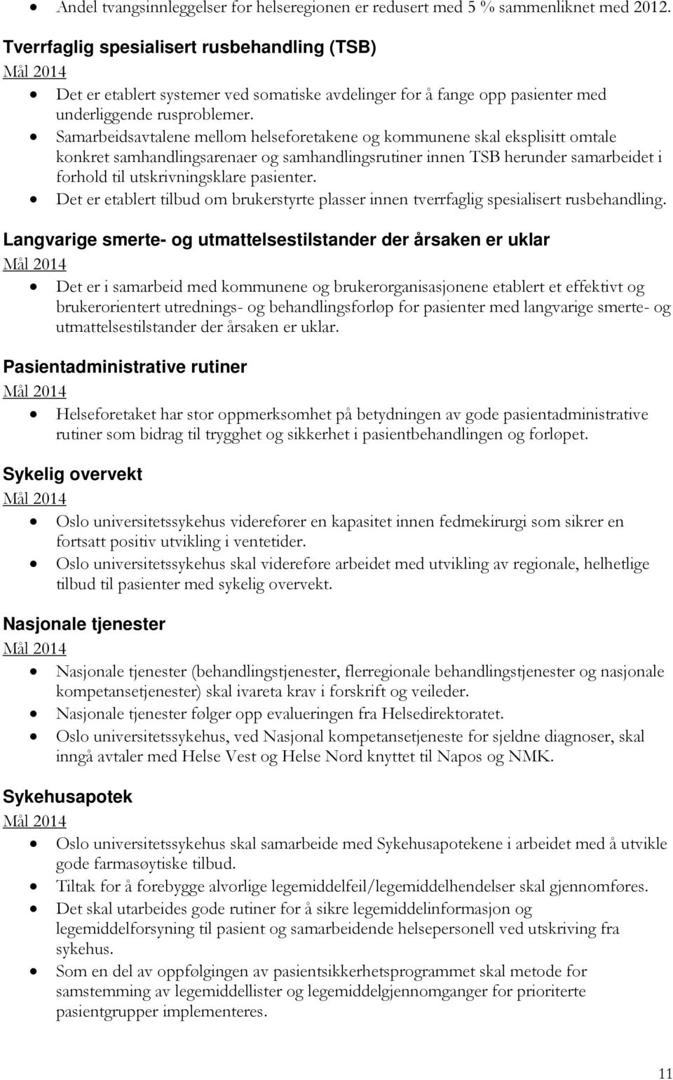 Samarbeidsavtalene mellom helseforetakene og kommunene skal eksplisitt omtale konkret samhandlingsarenaer og samhandlingsrutiner innen TSB herunder samarbeidet i forhold til utskrivningsklare