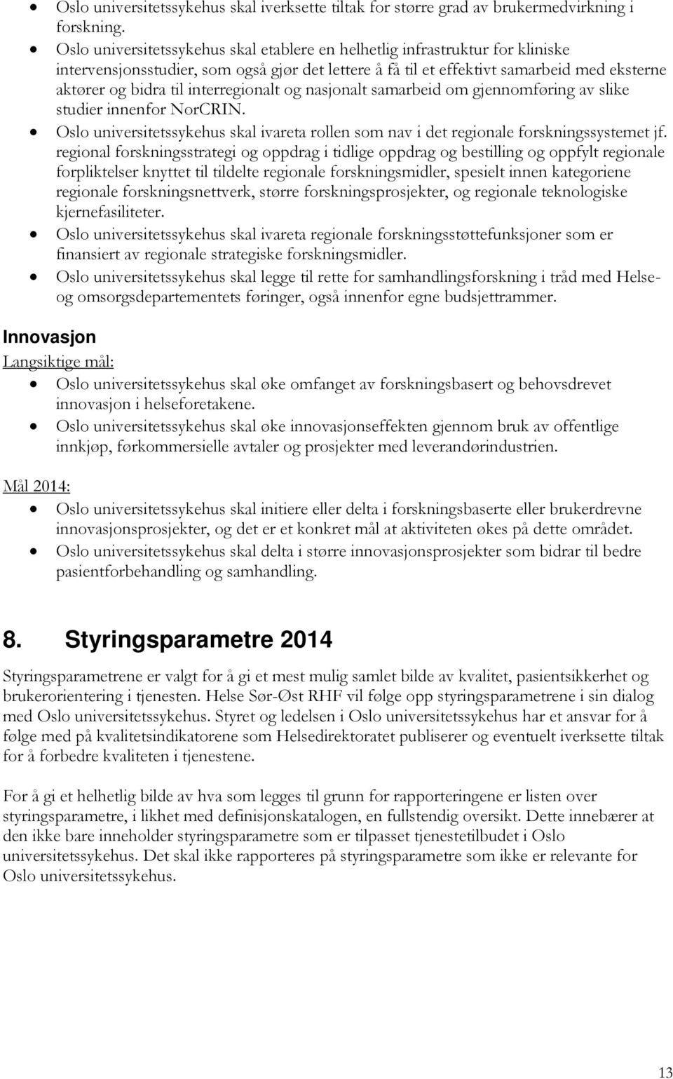 interregionalt og nasjonalt samarbeid om gjennomføring av slike studier innenfor NorCRIN. Oslo universitetssykehus skal ivareta rollen som nav i det regionale forskningssystemet jf.