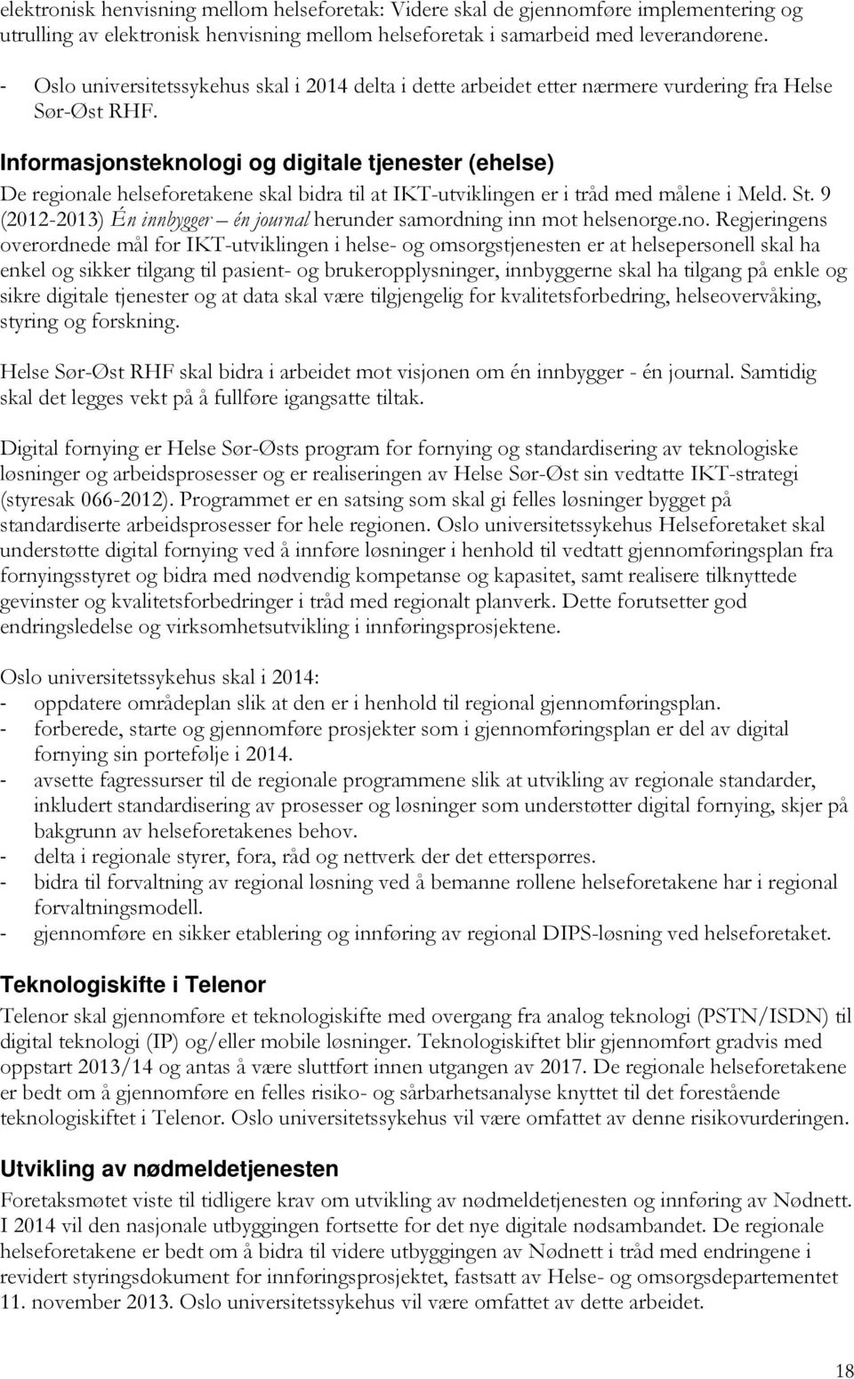 Informasjonsteknologi og digitale tjenester (ehelse) De regionale helseforetakene skal bidra til at IKT-utviklingen er i tråd med målene i Meld. St.