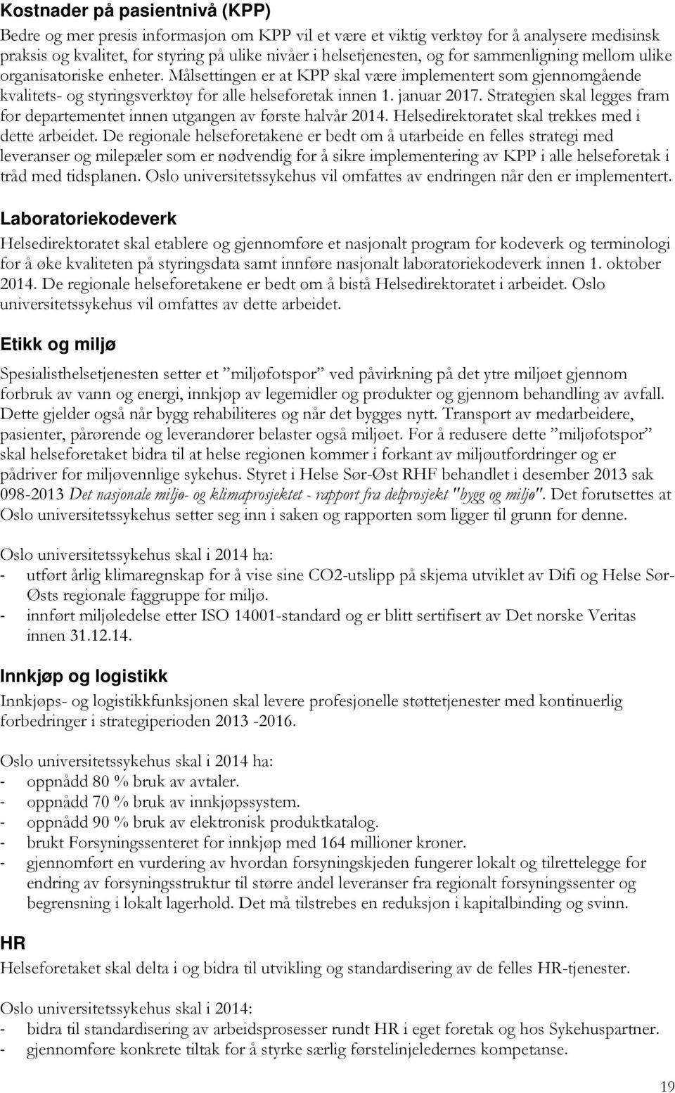 Strategien skal legges fram for departementet innen utgangen av første halvår 2014. Helsedirektoratet skal trekkes med i dette arbeidet.