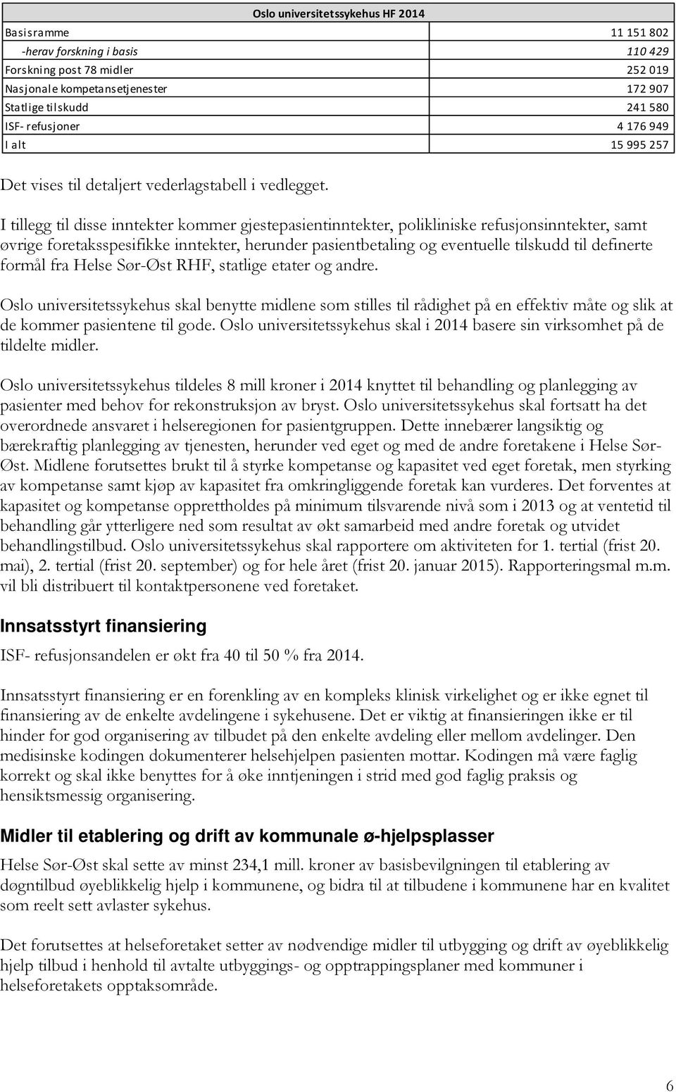 I tillegg til disse inntekter kommer gjestepasientinntekter, polikliniske refusjonsinntekter, samt øvrige foretaksspesifikke inntekter, herunder pasientbetaling og eventuelle tilskudd til definerte