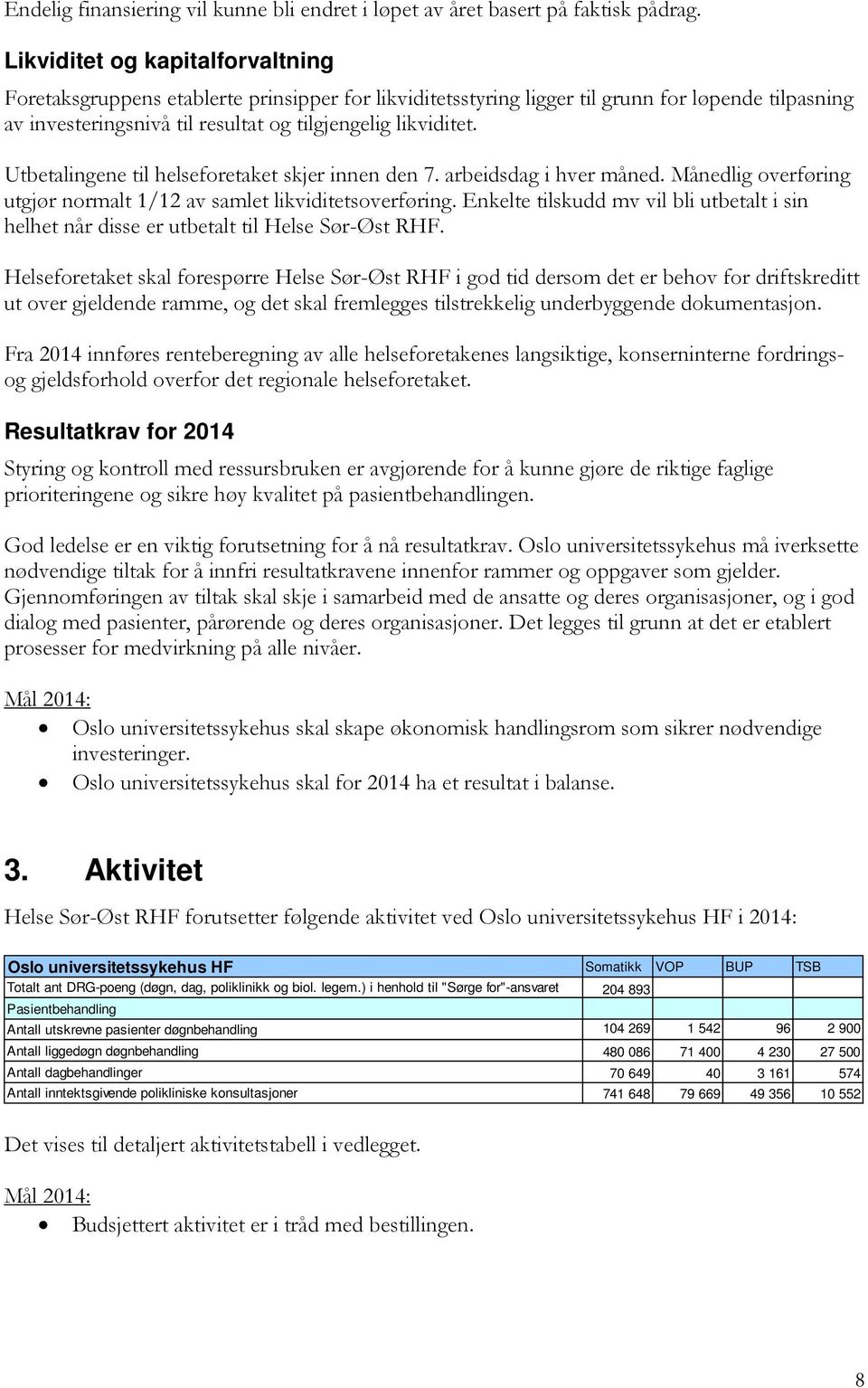 Utbetalingene til helseforetaket skjer innen den 7. arbeidsdag i hver måned. Månedlig overføring utgjør normalt 1/12 av samlet likviditetsoverføring.