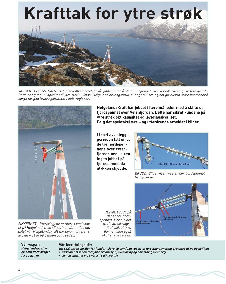 HelgelandsKraft har jobbet i flere måneder med å skifte ut fjordspennet over Vefsnfjorden. Dette har sikret kundene på ytre strøk økt kapasitet og leveringskvalitet.