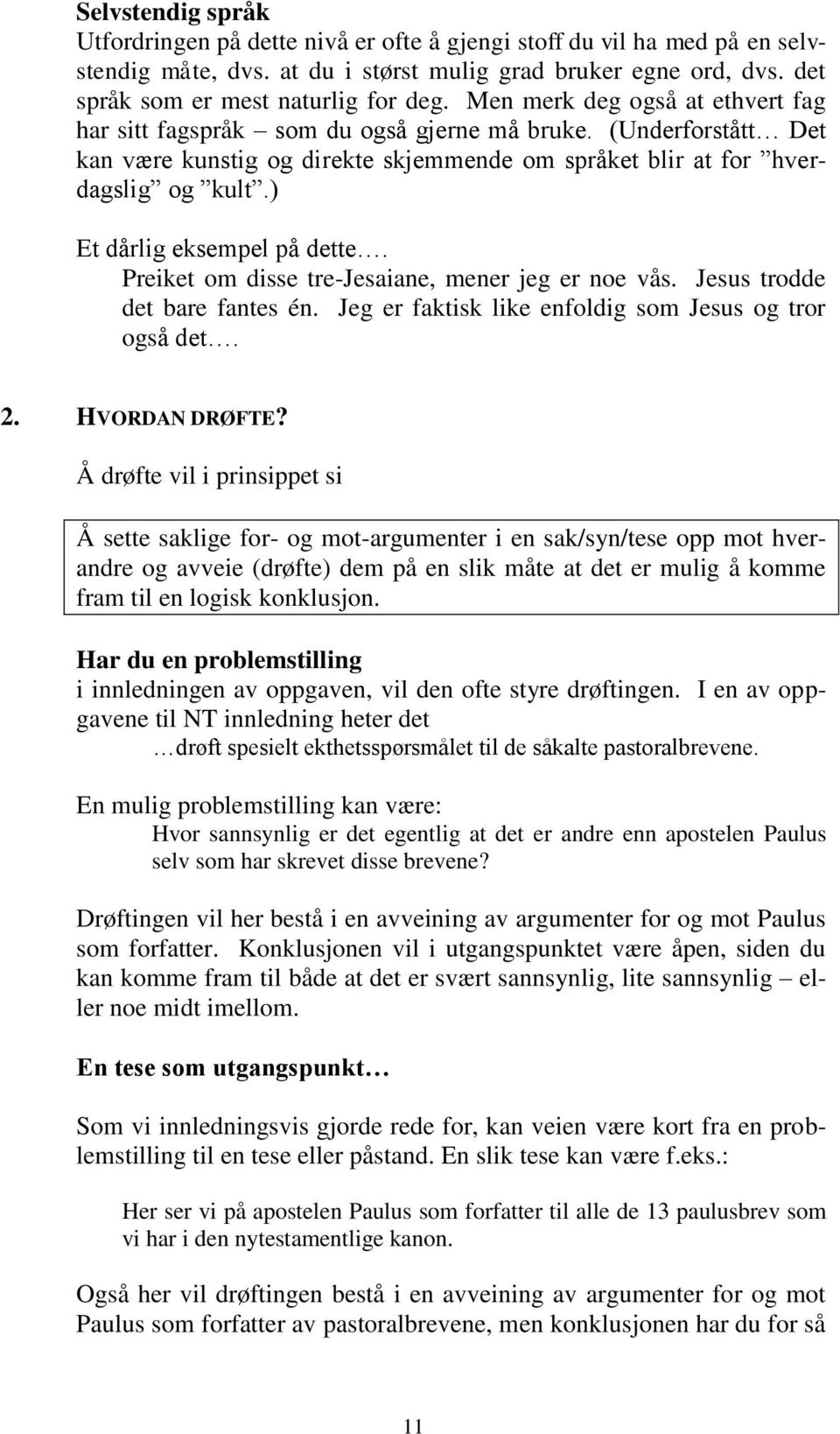 ) Et dårlig eksempel på dette. Preiket om disse tre-jesaiane, mener jeg er noe vås. Jesus trodde det bare fantes én. Jeg er faktisk like enfoldig som Jesus og tror også det. 2. HVORDAN DRØFTE?