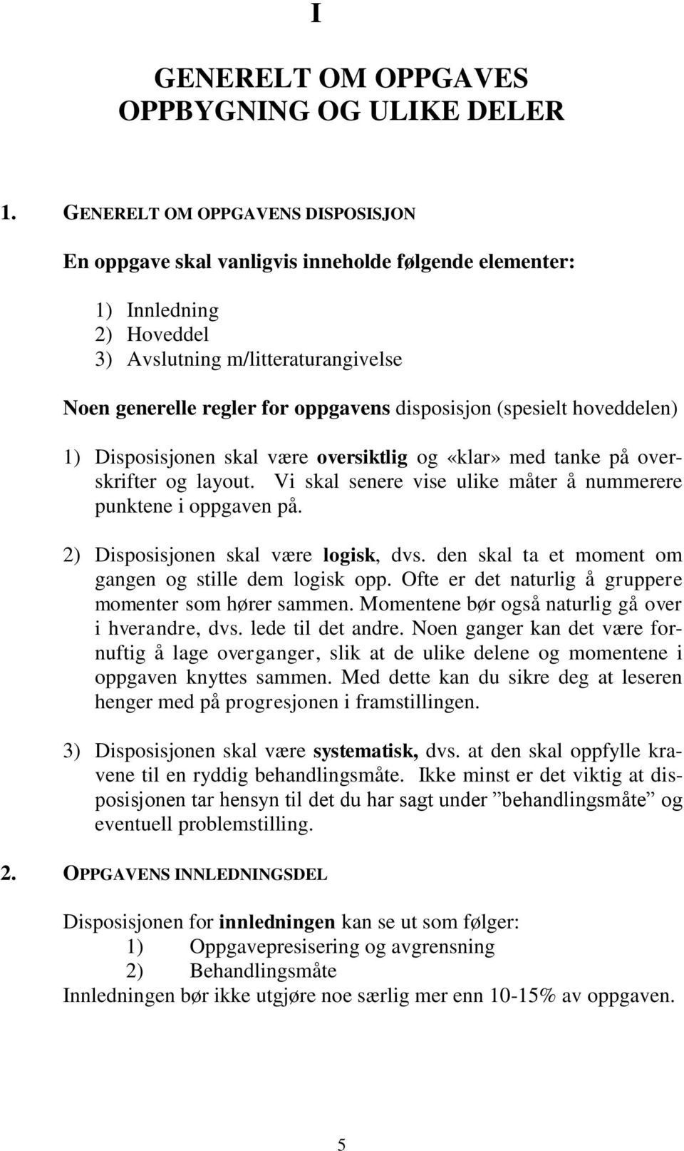 (spesielt hoveddelen) 1) Disposisjonen skal være oversiktlig og «klar» med tanke på overskrifter og layout. Vi skal senere vise ulike måter å nummerere punktene i oppgaven på.