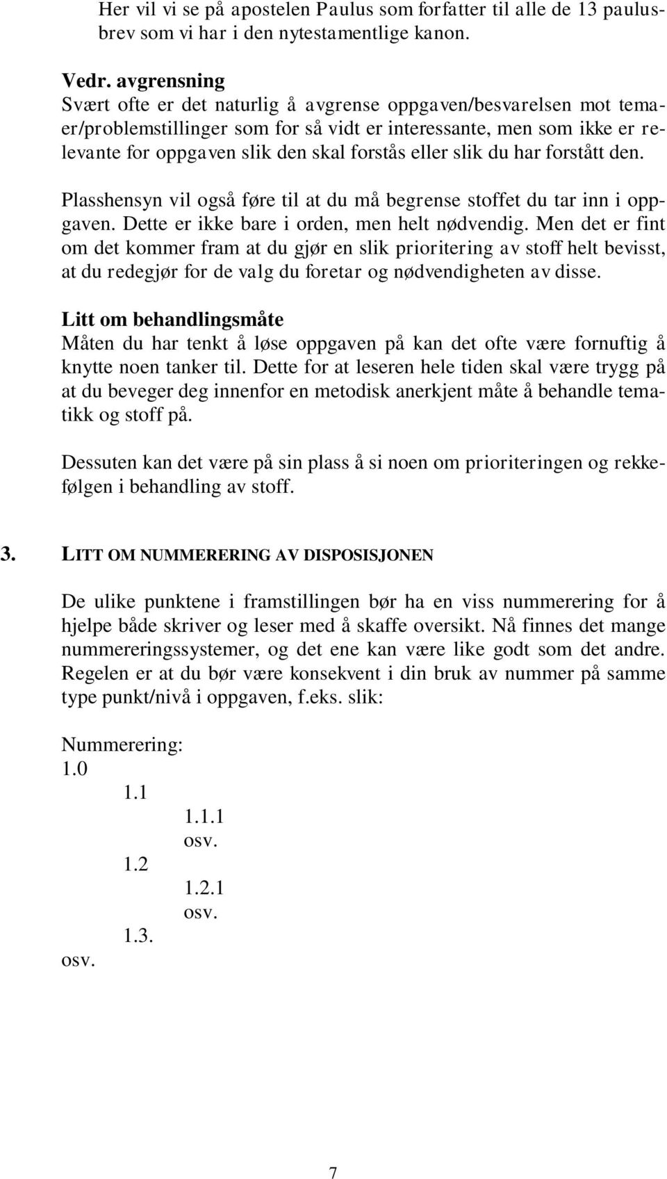 slik du har forstått den. Plasshensyn vil også føre til at du må begrense stoffet du tar inn i oppgaven. Dette er ikke bare i orden, men helt nødvendig.