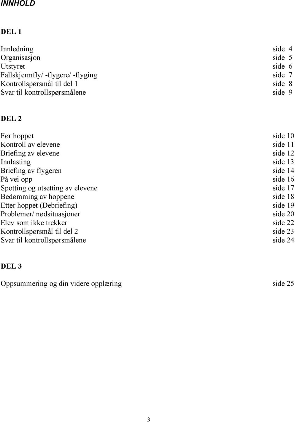 14 På vei opp side 16 Spotting og utsetting av elevene side 17 Bedømming av hoppene side 18 Etter hoppet (Debriefing) side 19 Problemer/ nødsituasjoner