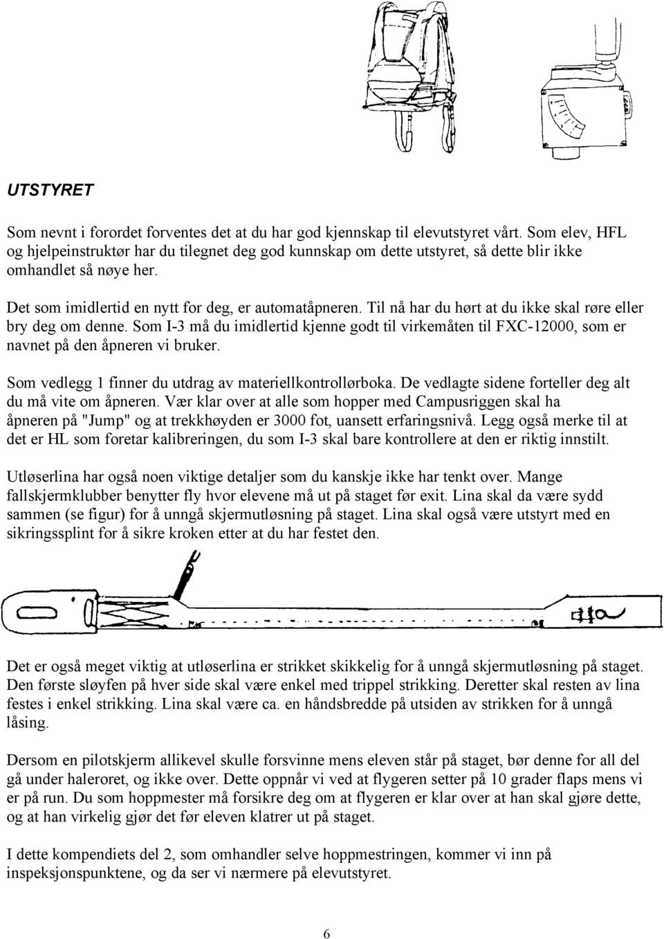 Til nå har du hørt at du ikke skal røre eller bry deg om denne. Som I-3 må du imidlertid kjenne godt til virkemåten til FXC-12000, som er navnet på den åpneren vi bruker.