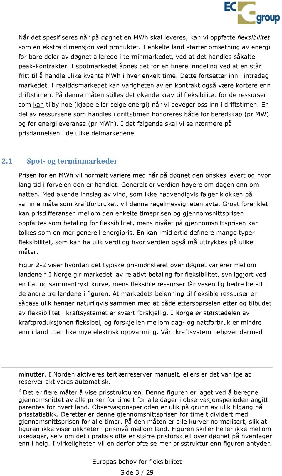 I spotmarkedet åpnes det for en finere inndeling ved at en står fritt til å handle ulike kvanta MWh i hver enkelt time. Dette fortsetter inn i intradag markedet.