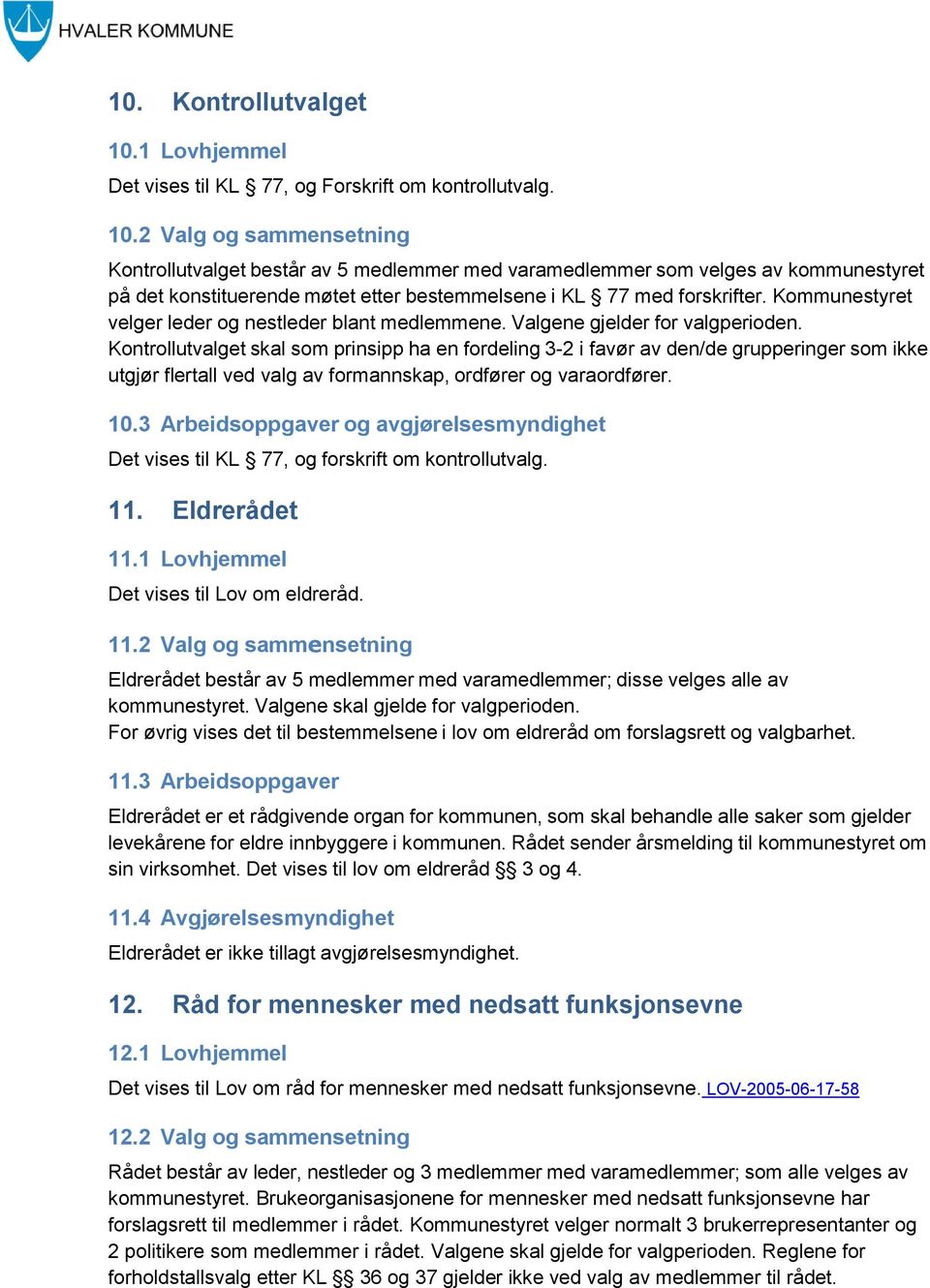 2 Valg og sammensetning Kontrollutvalget består av 5 medlemmer med varamedlemmer som velges av kommunestyret på det konstituerende møtet etter bestemmelsene i KL 77 med forskrifter.