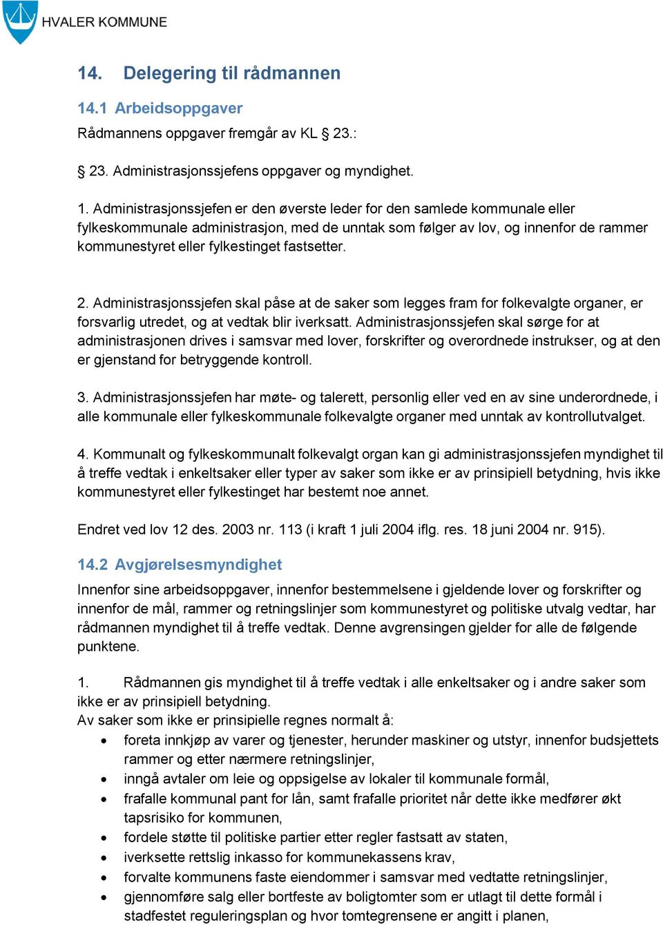 Administrasjonssjefen er den øverste leder for den samlede kommunale eller fylkeskommunale administrasjon, med de unntak som følger av lov, og innenfor de rammer kommunestyret eller fylkestinget