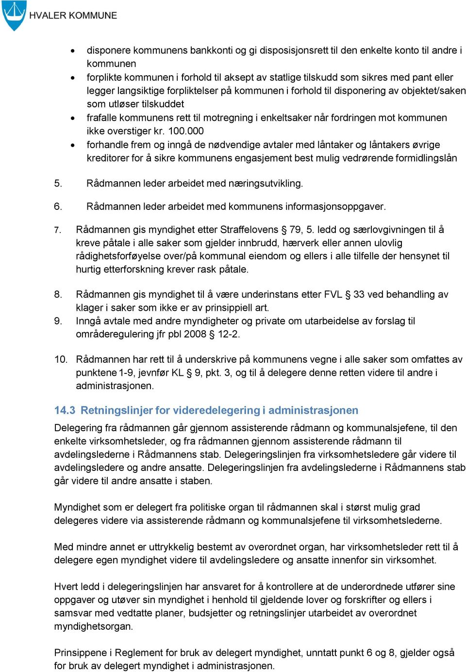 overstiger kr. 100.000 forhandle frem og inngå de nødvendige avtaler med låntaker og låntakers øvrige kreditorer for å sikre kommunens engasjement best mulig vedrørende formidlingslån 5.