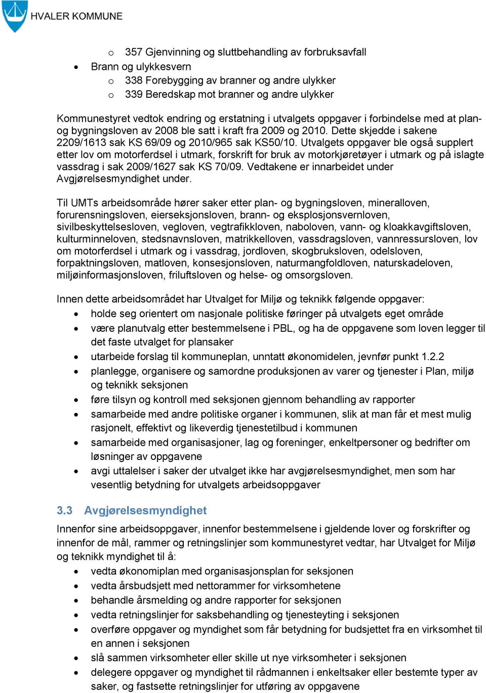 Utvalgets oppgaver ble også supplert etter lov om motorferdsel i utmark, forskrift for bruk av motorkjøretøyer i utmark og på islagte vassdrag i sak 2009/1627 sak KS 70/09.