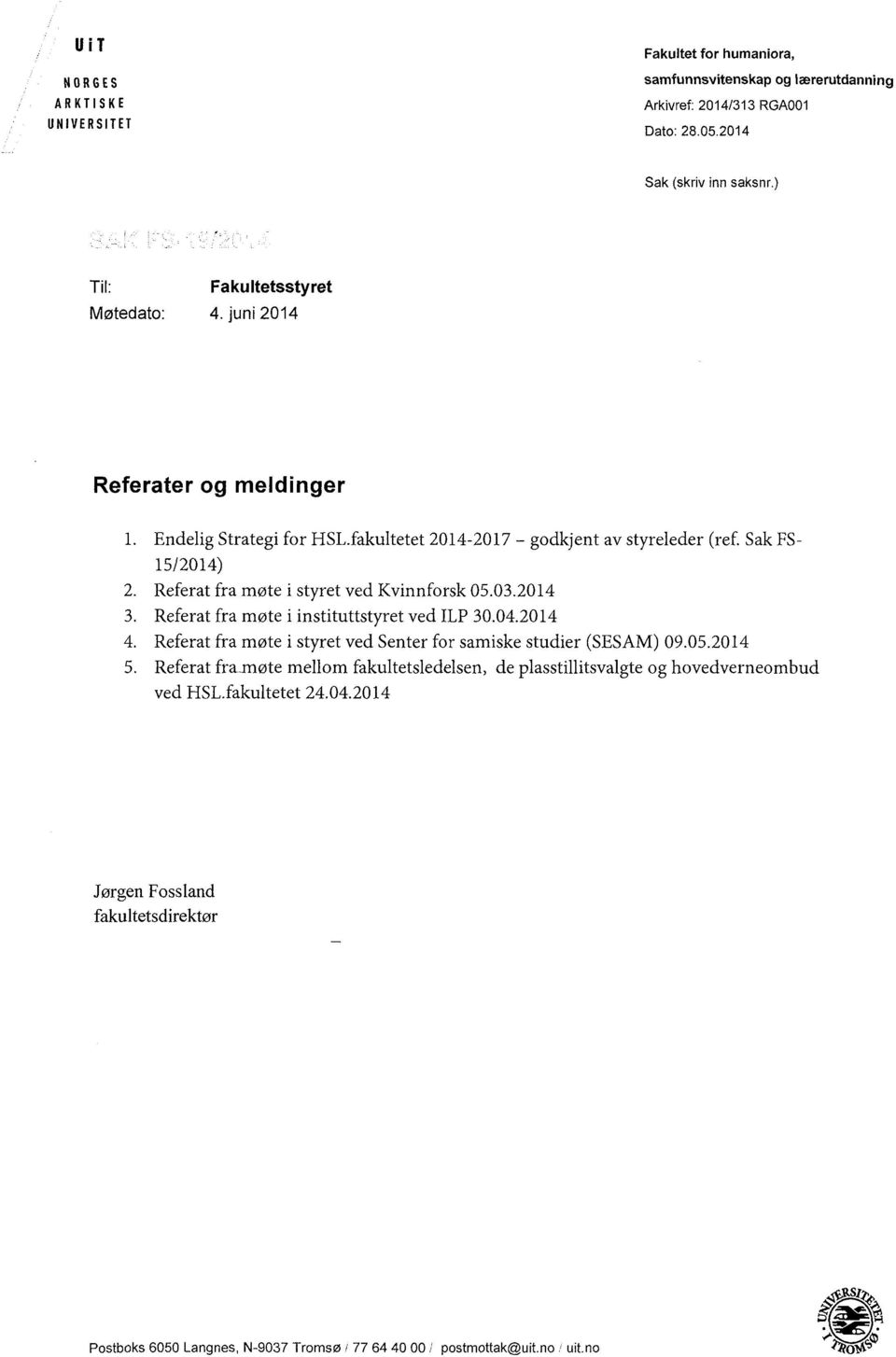 Referat fra mote i styret ved Kvinnforsk 05.03.2014 3. Referat fra mote i instituttstyret ved ILP 30.04.2014 4. Referat fra mote i styret ved Senter for samiske studier (SESAM) 09.05.2014 5.