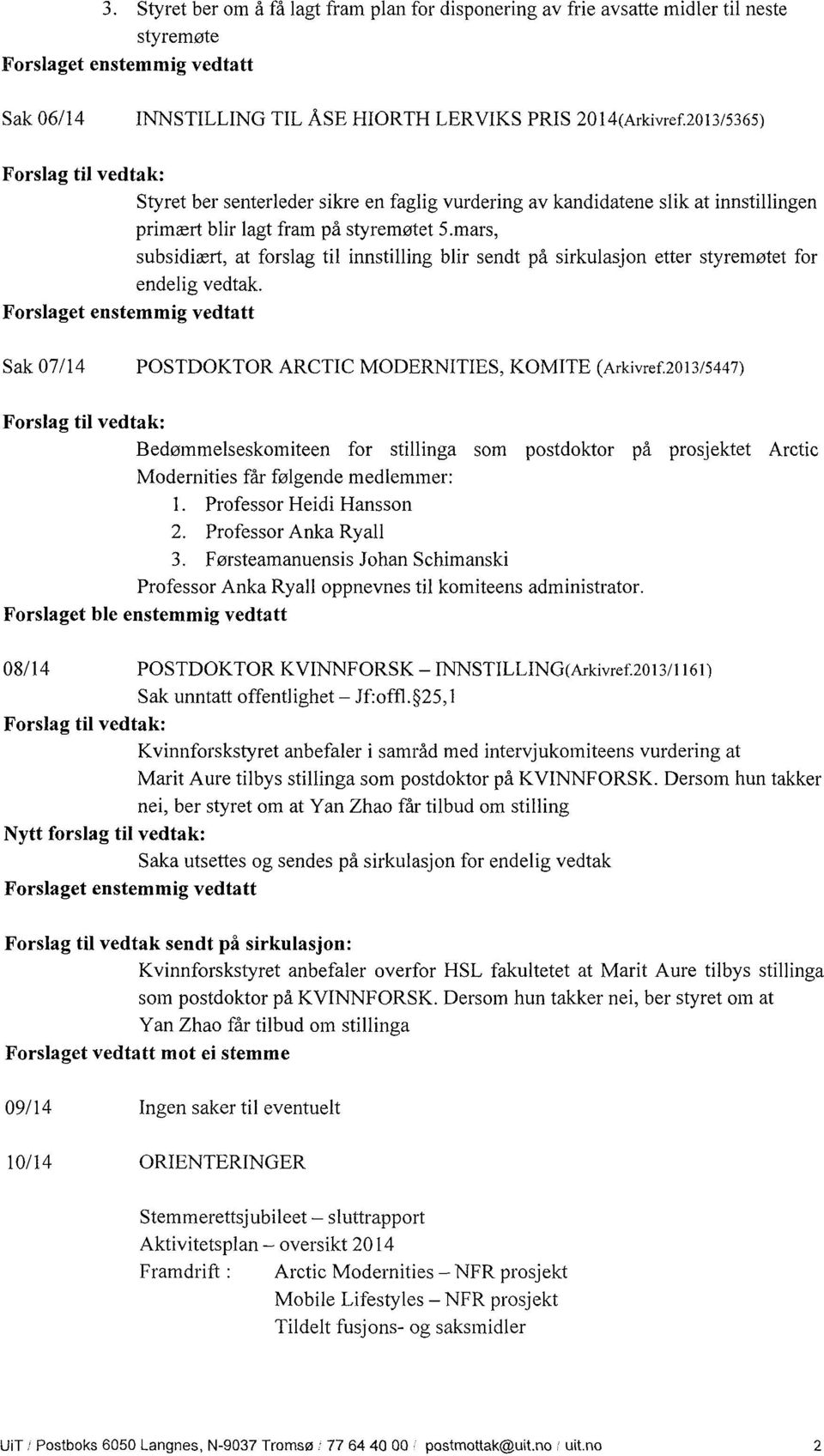 mars, subsidiwrt, at forslag til innstilling blir sendt pa sirkulasjon etter styremotet for endelig vedtak. Forslaget enstemmig vedtatt Sak 07/14 POSTDOKTOR ARCTIC MODERNITIES, KOMITE (Arkivref.