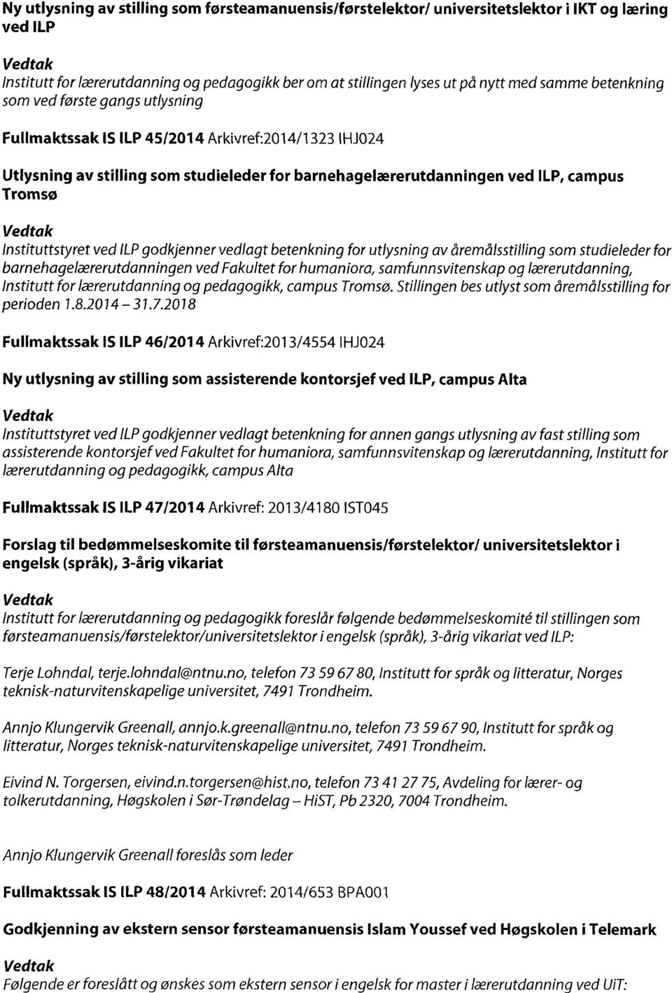 LP 4512014Arkivref:2014/1323 IHJ024 Utlysning av stilling som studieleder for barnehagelwrerutdanningen ved ILP, campus Tromso Instituttstyretved /LP godkjenner vedlagt betenkning for utlysning av