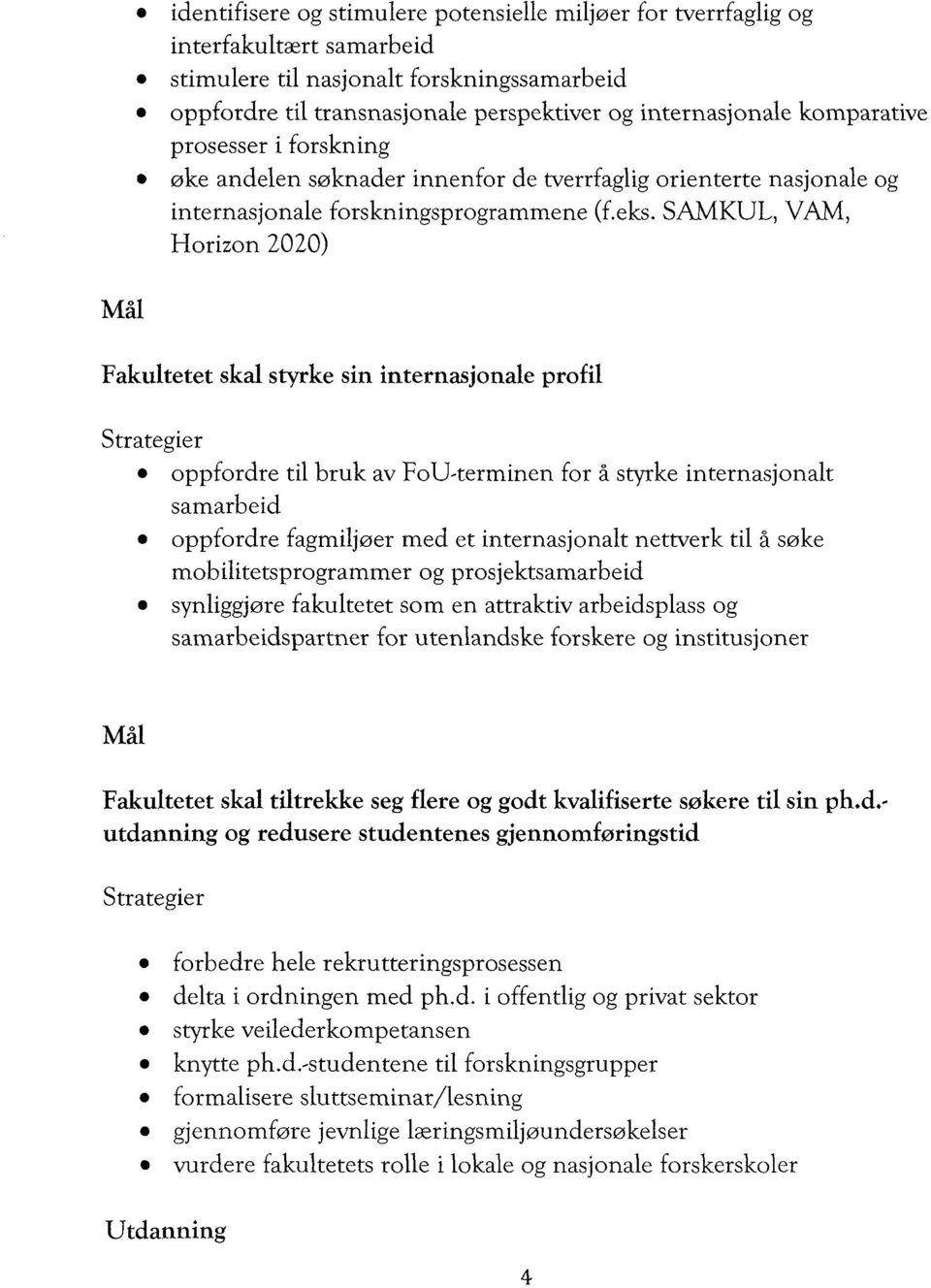 SAMKUL, VAM, Horizon 2020) Fakultetet skal styrke sin internasjonale profil Strategier oppfordre til bruk av FoU-terminen for a styrke internasjonalt samarbeid oppfordre fagmiljoer med et