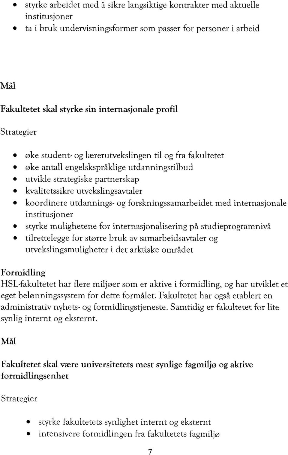 HSL-fakultetet har flere miljoer som er aktive i formidling, og har utviklet et eget belonningssystem for dette formâlet. Fakultetet har ogsâ etablert en administrativ nyhets- og formidlingstjeneste.