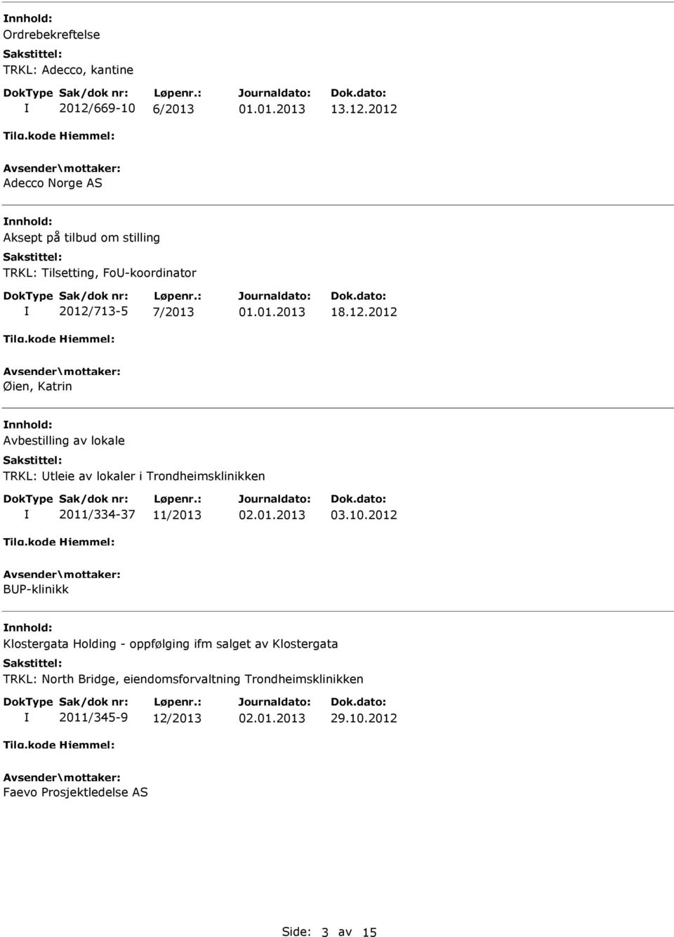 2012 Adecco Norge AS Aksept på tilbud om stilling TRKL: Tilsetting, Fo-koordinator 2012/713-5 7/2013 01.01.2013 18.12.2012 Øien, Katrin Avbestilling av lokale TRKL: tleie av lokaler i Trondheimsklinikken 2011/334-37 11/2013 03.