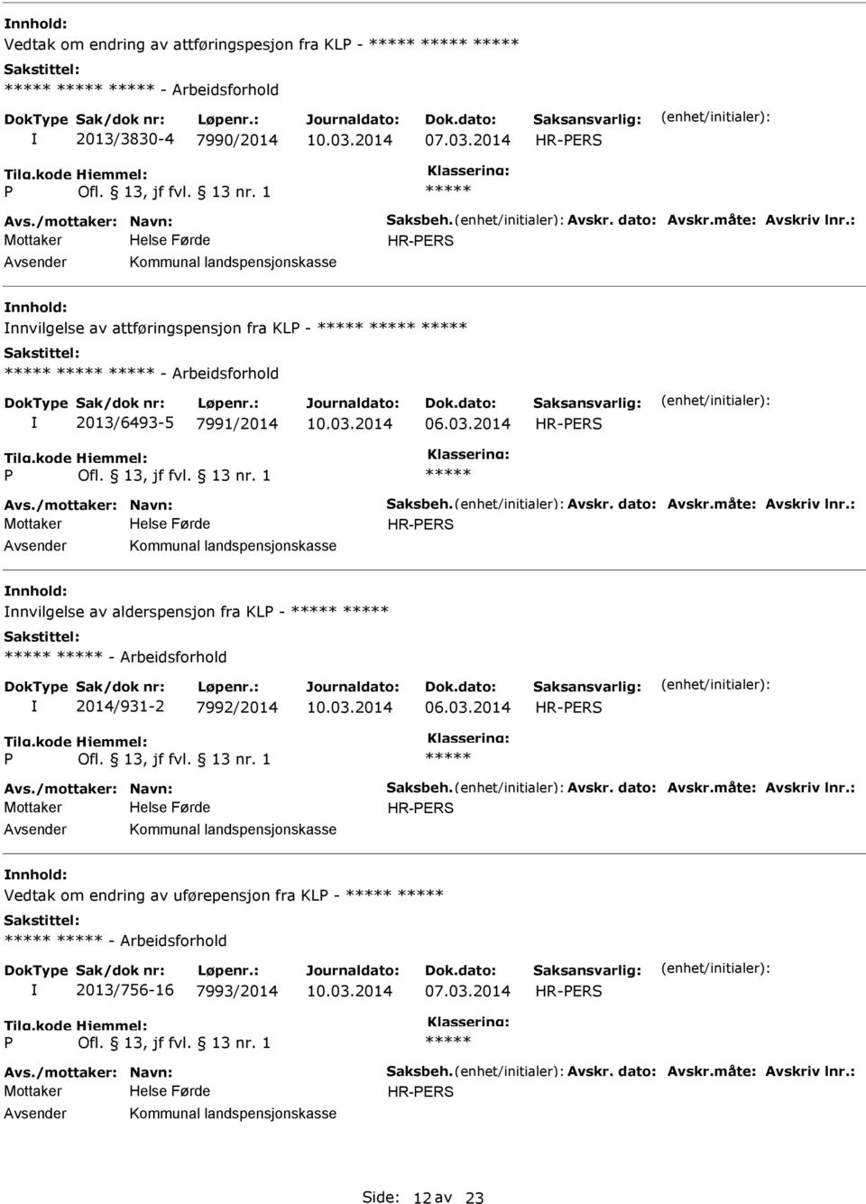 : HR-ERS Kommunal landspensjonskasse nnvilgelse av alderspensjon fra KL - - Arbeidsforhold 2014/931-2 7992/2014 HR-ERS Avs./mottaker: Navn: Saksbeh. Avskr. dato: Avskr.måte: Avskriv lnr.