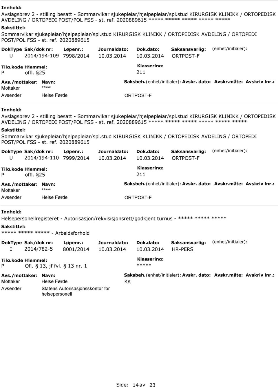 : Mottaker ORTOST-F stud KRRGSK KLNKK / ORTOEDSK AVDELNG / ORTOED OST/OL FSS - st. ref. 2020889615 2014/194-110 7999/2014 ORTOST-F Avs./mottaker: Navn: Saksbeh. Avskr. dato: Avskr.måte: Avskriv lnr.