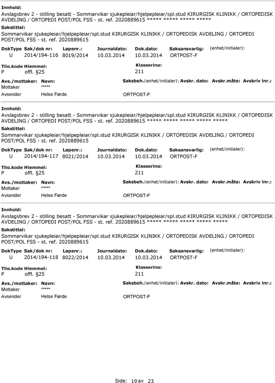 : Mottaker ORTOST-F stud KRRGSK KLNKK / ORTOEDSK AVDELNG / ORTOED OST/OL FSS - st. ref. 2020889615 2014/194-117 8021/2014 ORTOST-F Avs./mottaker: Navn: Saksbeh. Avskr. dato: Avskr.måte: Avskriv lnr.
