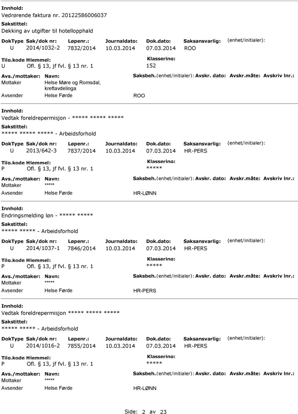 måte: Avskriv lnr.: Mottaker HR-LØNN Endringsmelding løn - - Arbeidsforhold 2014/1037-1 7846/2014 HR-ERS Avs./mottaker: Navn: Saksbeh. Avskr. dato: Avskr.måte: Avskriv lnr.: Mottaker HR-ERS Vedtak foreldrepermisjon - Arbeidsforhold 2014/1016-2 7855/2014 HR-ERS Avs.