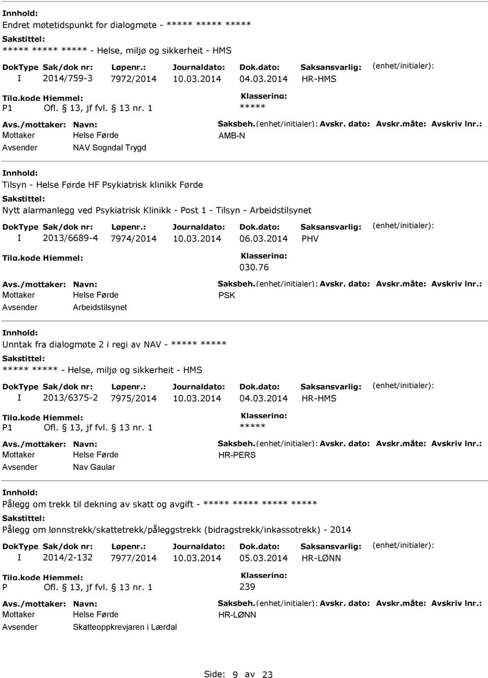 Avskr. dato: Avskr.måte: Avskriv lnr.: SK Arbeidstilsynet nntak fra dialogmøte 2 i regi av NAV - - Helse, miljø og sikkerheit - HMS 2013/6375-2 7975/2014 04.03.2014 HR-HMS 1 Avs.