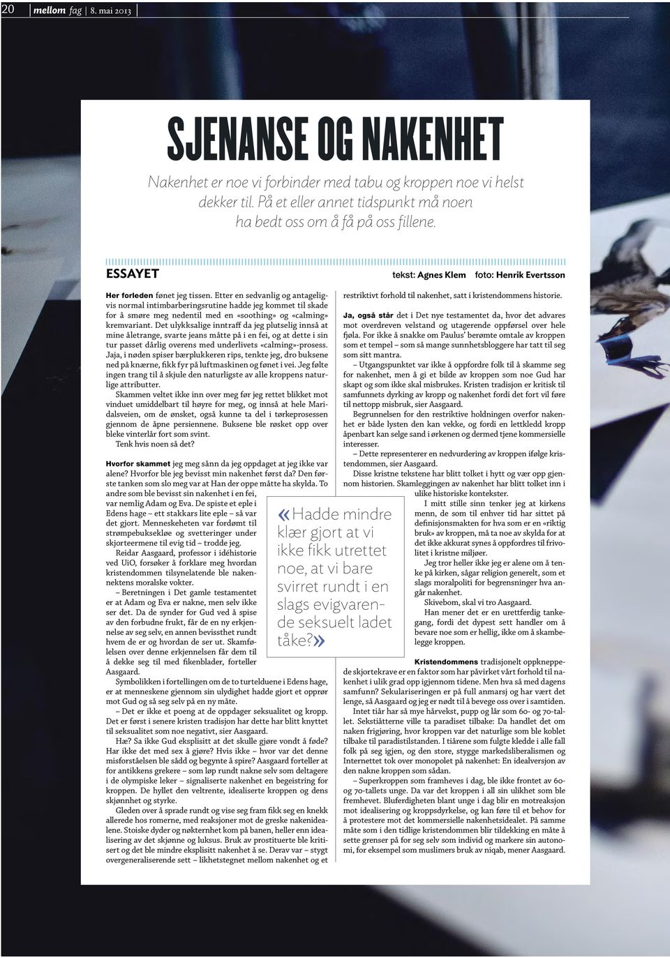 Etter en sedvanlig og antageligvis normal intimbarberingsrutine hadde jeg kommet til skade for å smøre meg nedentil med en «soothing» og «calming» kremvariant.