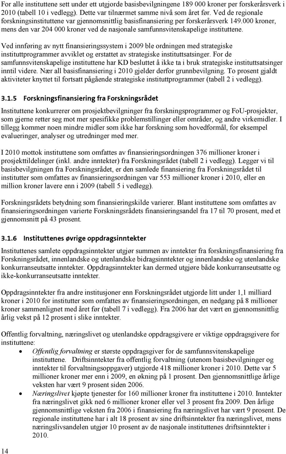 Ved innføring av nytt finansieringssystem i 2009 ble ordningen med strategiske instituttprogrammer avviklet og erstattet av strategiske instituttsatsinger.