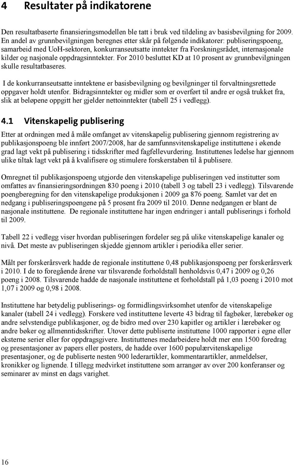 nasjonale oppdragsinntekter. For 2010 besluttet KD at 10 prosent av grunnbevilgningen skulle resultatbaseres.