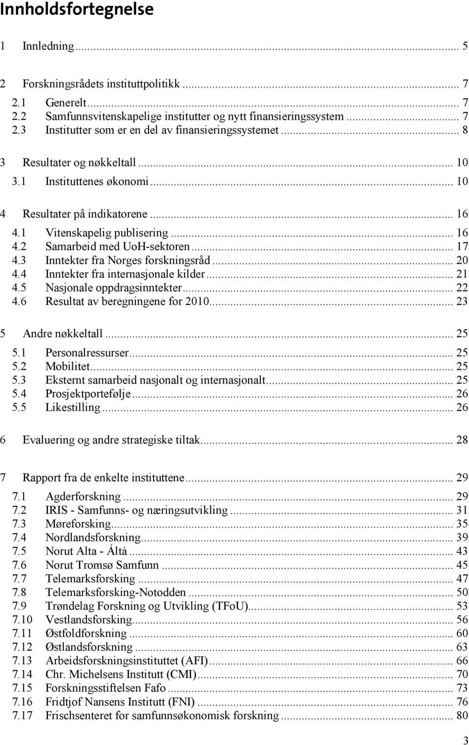 3 Inntekter fra Norges forskningsråd... 20 4.4 Inntekter fra internasjonale kilder... 21 4.5 Nasjonale oppdragsinntekter... 22 4.6 Resultat av beregningene for 2010... 23 5 Andre nøkkeltall... 25 5.