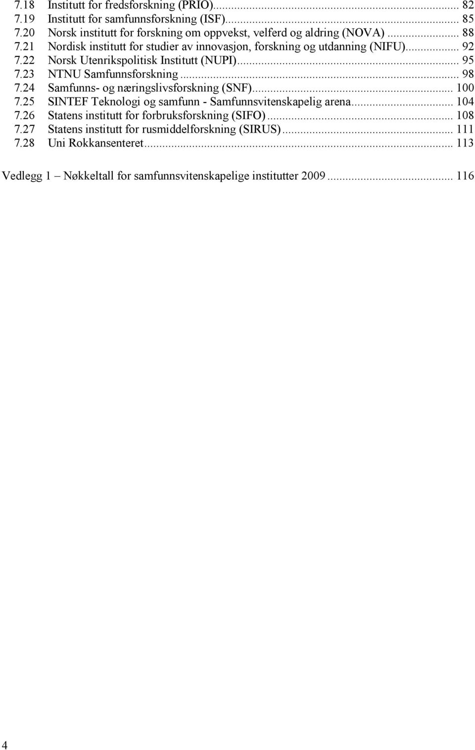 .. 98 7.24 Samfunns- og næringslivsforskning (SNF)... 100 7.25 SINTEF Teknologi og samfunn - Samfunnsvitenskapelig arena... 104 7.