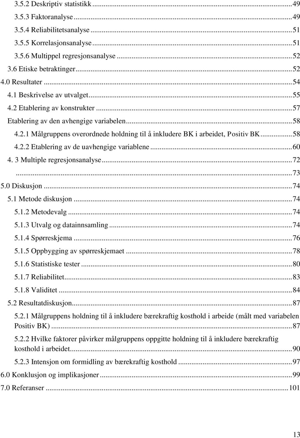 .. 58 4.2.2 Etablering av de uavhengige variablene... 60 4. 3 Multiple regresjonsanalyse... 72... 73 5.0 Diskusjon... 74 5.1 Metode diskusjon... 74 5.1.2 Metodevalg... 74 5.1.3 Utvalg og datainnsamling.