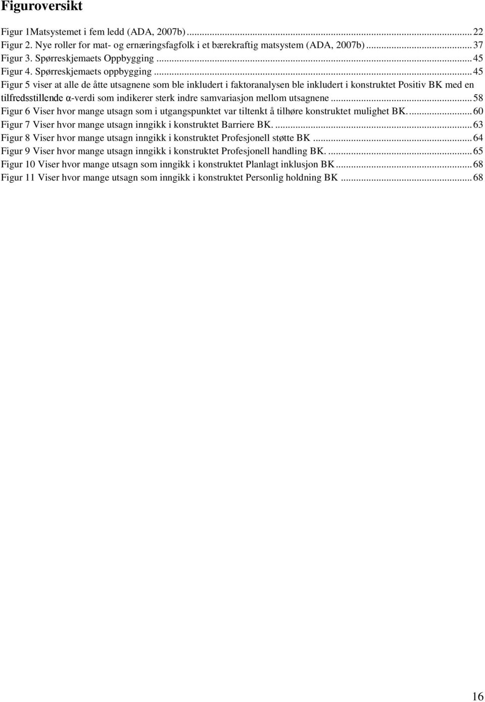 .. 45 Figur 5 viser at alle de åtte utsagnene som ble inkludert i faktoranalysen ble inkludert i konstruktet Positiv BK med en tilfredsstillende α-verdi som indikerer sterk indre samvariasjon mellom