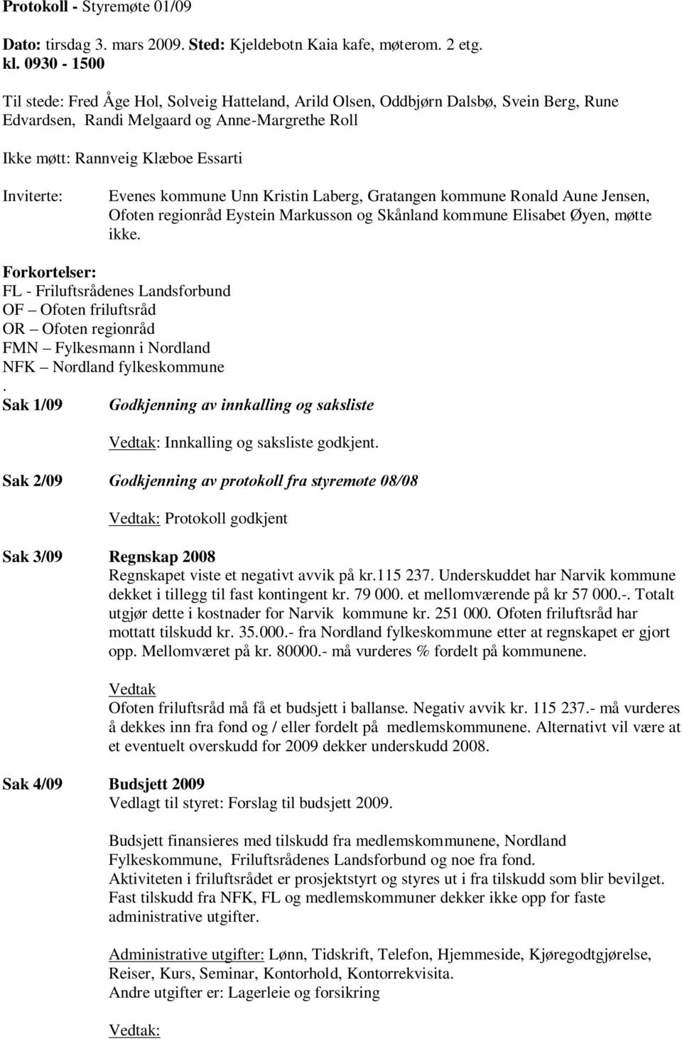 Evenes kommune Unn Kristin Laberg, Gratangen kommune Ronald Aune Jensen, Ofoten regionråd Eystein Markusson og Skånland kommune Elisabet Øyen, møtte ikke.