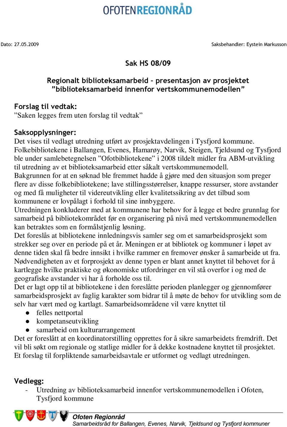 forslag til vedtak Saksopplysninger: Det vises til vedlagt utredning utført av prosjektavdelingen i Tysfjord kommune.