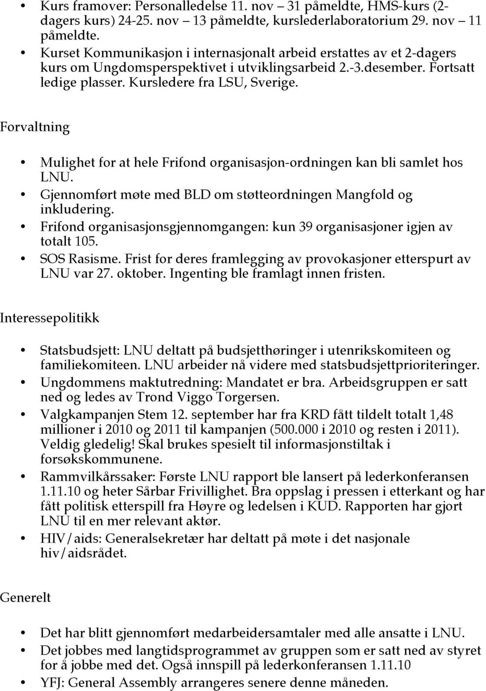 Forvaltning Mulighet for at hele Frifond organisasjon-ordningen kan bli samlet hos LNU. Gjennomført møte med BLD om støtteordningen Mangfold og inkludering.