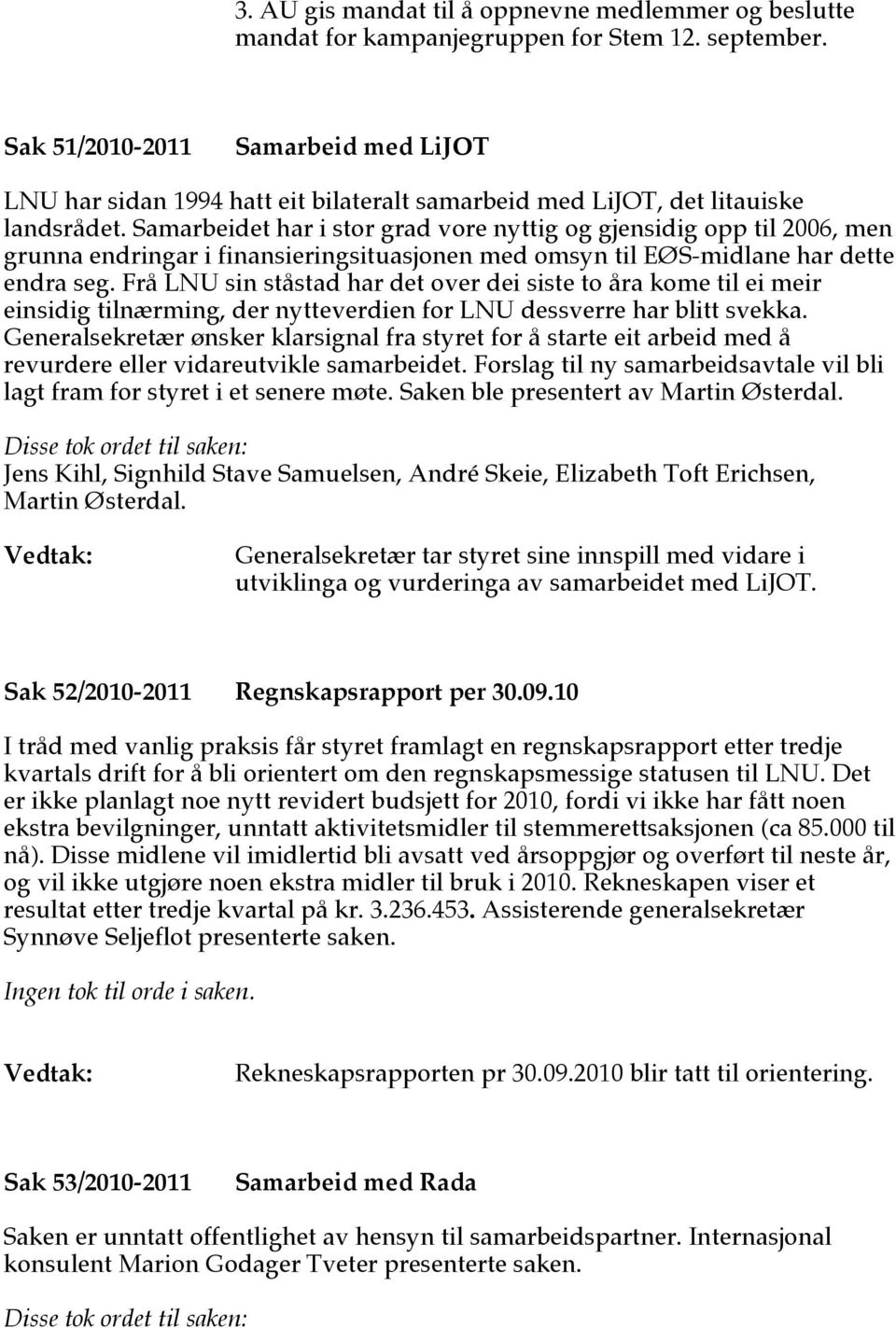 Samarbeidet har i stor grad vore nyttig og gjensidig opp til 2006, men grunna endringar i finansieringsituasjonen med omsyn til EØS-midlane har dette endra seg.